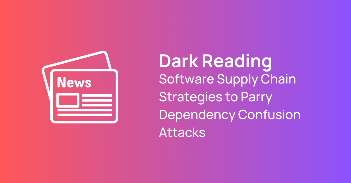 Dark Reading Software Supply Chain Strategies to Parry Dependency Confusion Attacks
