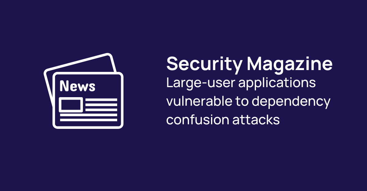 Security Magazine Large user applications vulnerable to dependency confusion attacks