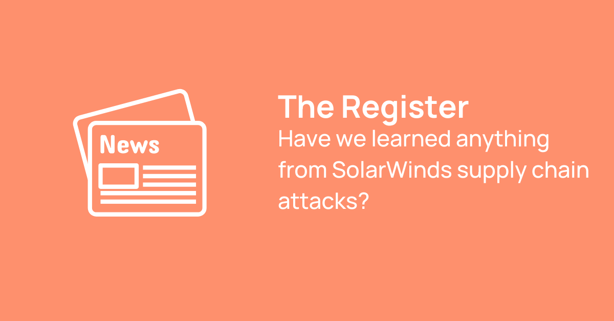 The Register Have we learned anything from SolarWinds supply chain attacks