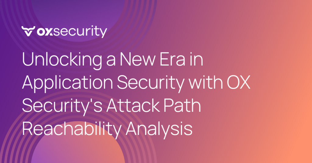 Unlocking a New Era in Application Security with OX Security's Attack ...