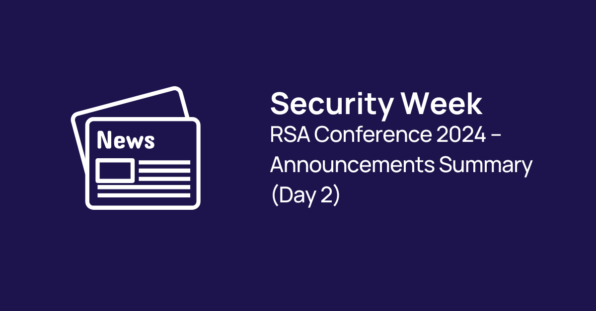 Security Week RSA Conference 2024 – Announcements Summary (Day 2)